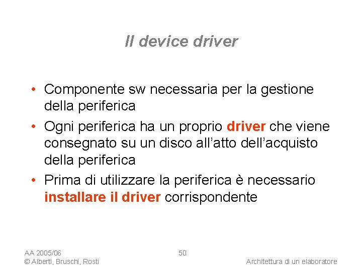 Il device driver • Componente sw necessaria per la gestione della periferica • Ogni
