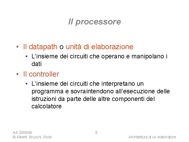 Il processore • Il datapath o unità di elaborazione • L’insieme dei circuiti che