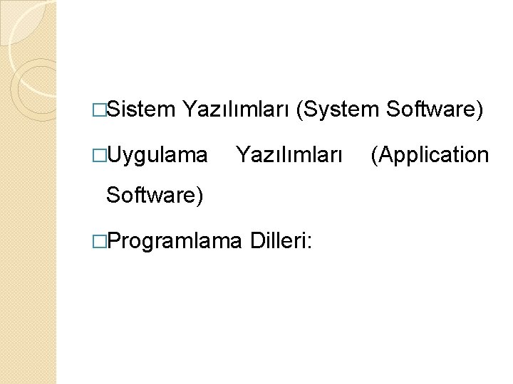 �Sistem Yazılımları (System Software) �Uygulama Yazılımları (Application Software) �Programlama Dilleri: 