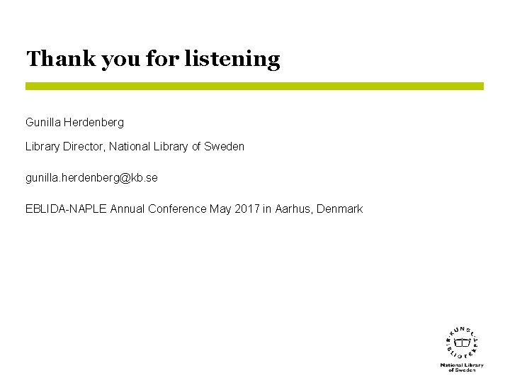 Thank you for listening Gunilla Herdenberg Library Director, National Library of Sweden gunilla. herdenberg@kb.