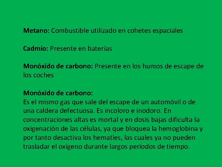 Metano: Combustible utilizado en cohetes espaciales Cadmio: Presente en baterías Monóxido de carbono: Presente