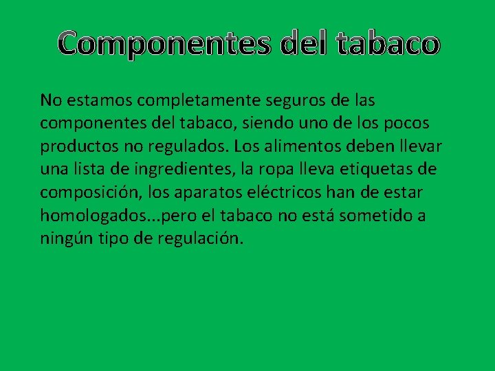 Componentes del tabaco No estamos completamente seguros de las componentes del tabaco, siendo uno