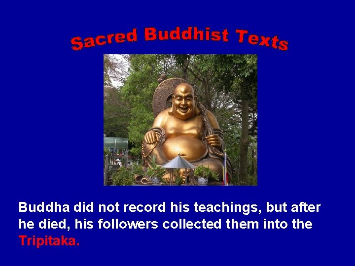  Buddha did not record his teachings, but after he died, his followers collected