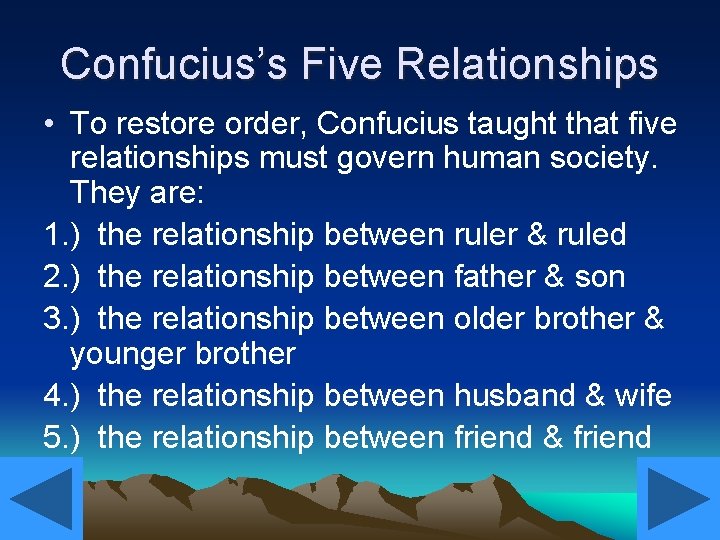 Confucius’s Five Relationships • To restore order, Confucius taught that five relationships must govern