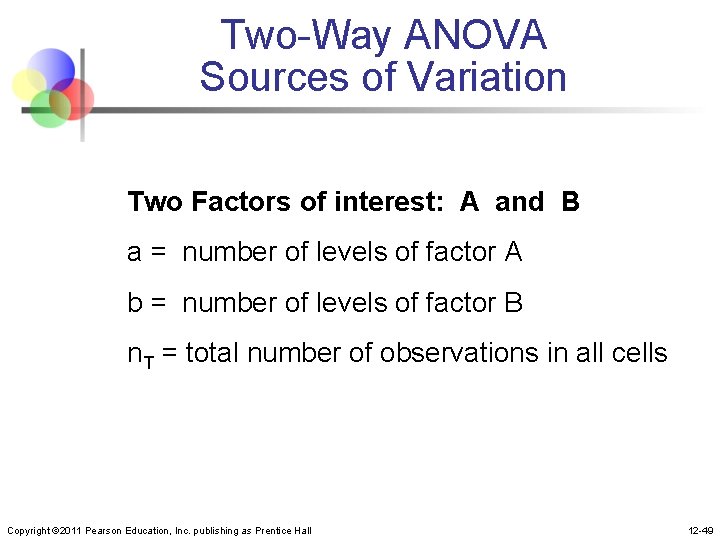 Two-Way ANOVA Sources of Variation Two Factors of interest: A and B a =