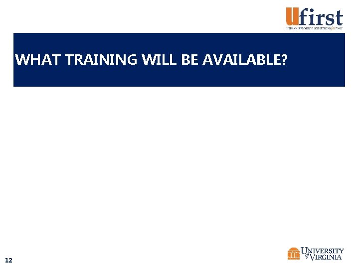 WHAT TRAINING WILL BE AVAILABLE? 12 