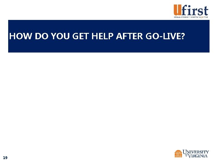 HOW DO YOU GET HELP AFTER GO-LIVE? 19 
