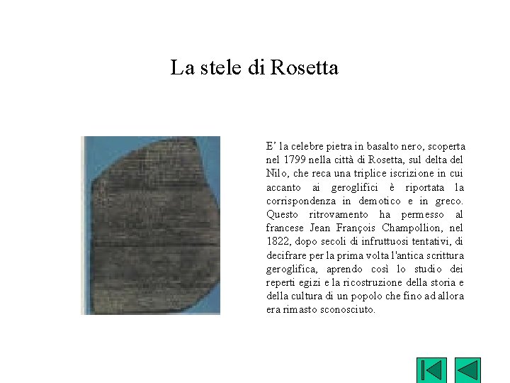 La stele di Rosetta E’ la celebre pietra in basalto nero, scoperta nel 1799