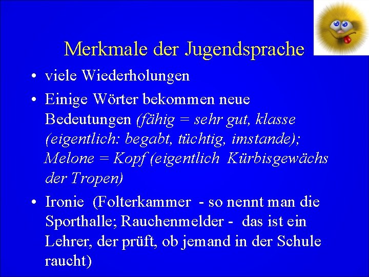 Merkmale der Jugendsprache • viele Wiederholungen • Einige Wörter bekommen neue Bedeutungen (fähig =