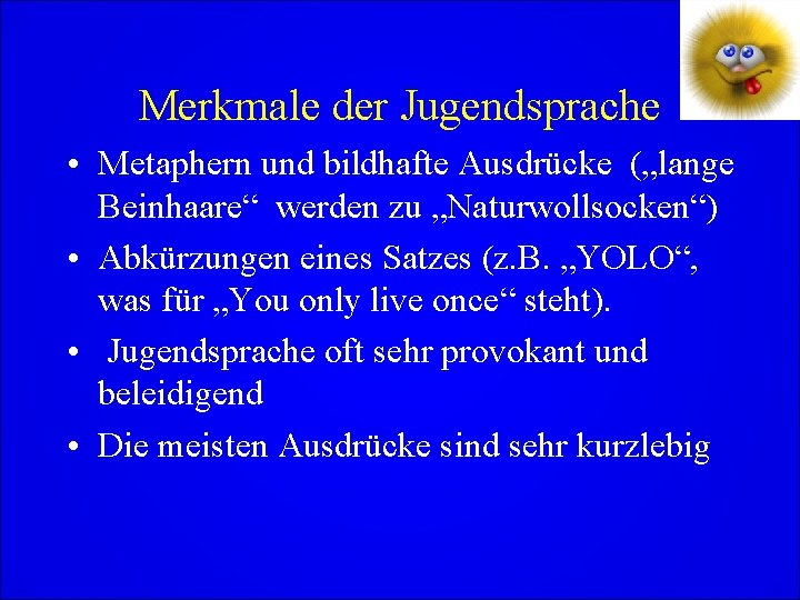 Merkmale der Jugendsprache • Metaphern und bildhafte Ausdrücke („lange Beinhaare“ werden zu „Naturwollsocken“) •