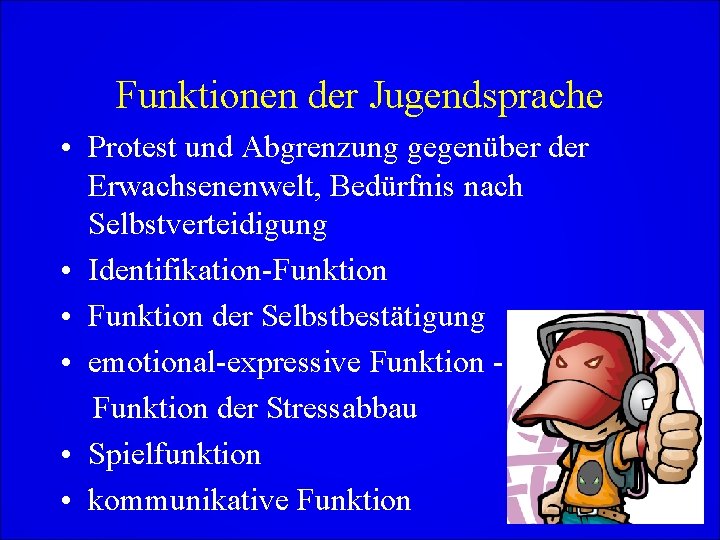 Funktionen der Jugendsprache • Protest und Abgrenzung gegenüber der Erwachsenenwelt, Bedürfnis nach Selbstverteidigung •