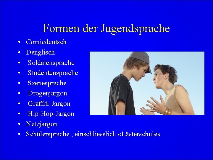 Formen der Jugendsprache • • • Comicdeutsch Denglisch Soldatensprache Studentensprache Szenesprache Drogenjargon Graffiti-Jargon Hip-Hop-Jargon