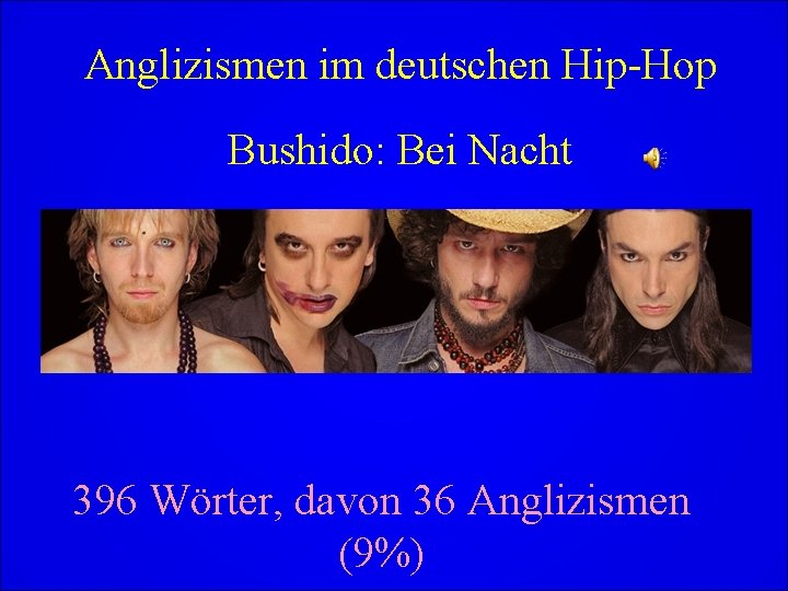 Anglizismen im deutschen Hip-Hop Bushido: Bei Nacht 396 Wörter, davon 36 Anglizismen (9%) 
