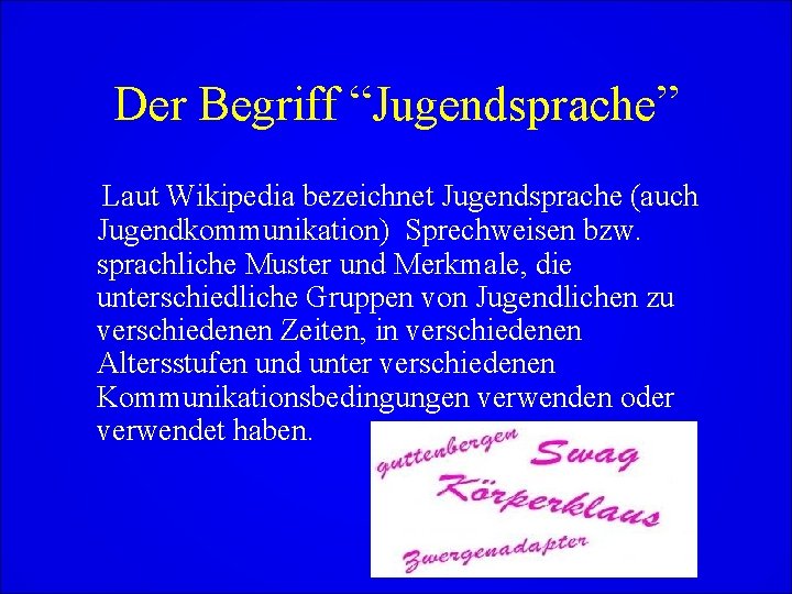 Der Begriff “Jugendsprache” Laut Wikipedia bezeichnet Jugendsprache (auch Jugendkommunikation) Sprechweisen bzw. sprachliche Muster und