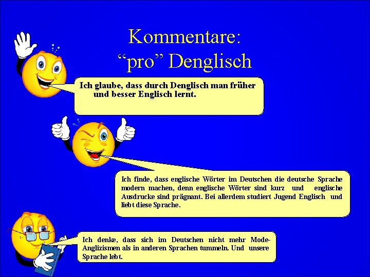 Kommentare: “pro” Denglisch Ich glaube, dass durch Denglisch man früher und besser Englisch lernt.