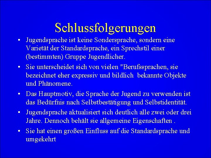 Schlussfolgerungen • Jugendsprache ist keine Sondersprache, sondern eine Varietät der Standardsprache, ein Sprechstil einer