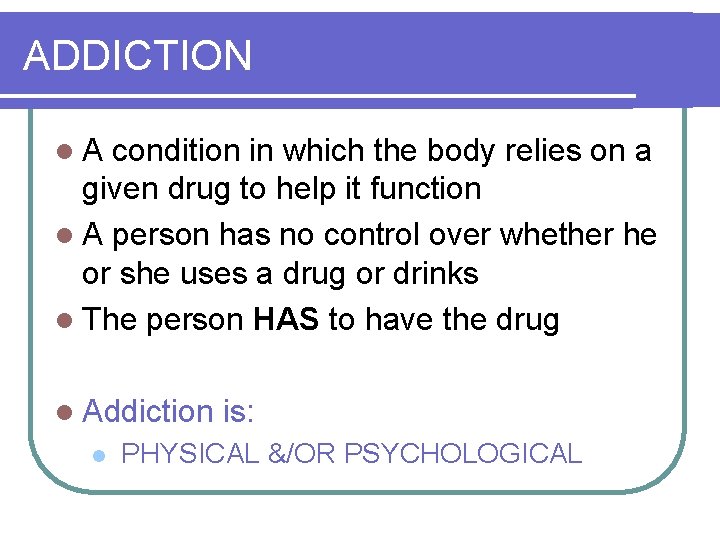 ADDICTION l. A condition in which the body relies on a given drug to