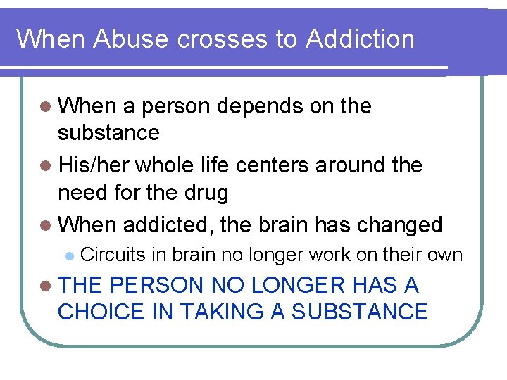 When Abuse crosses to Addiction l When a person depends on the substance l