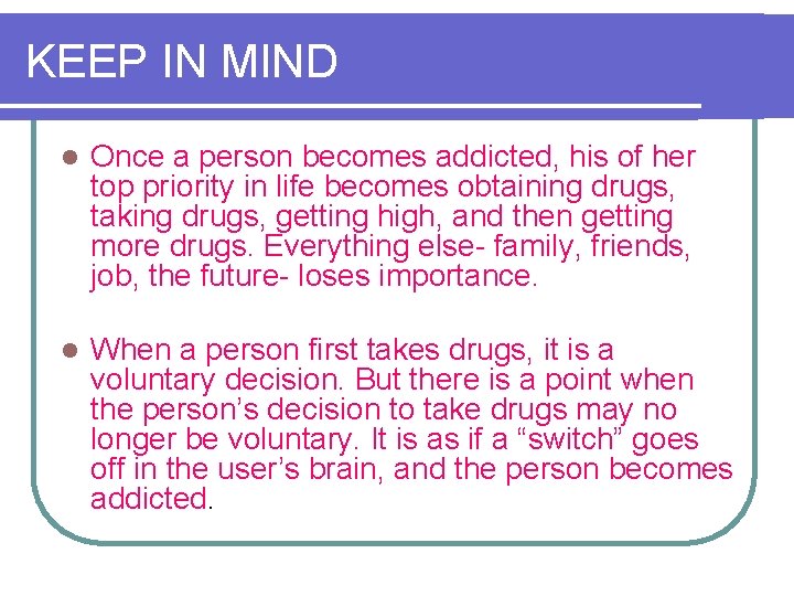 KEEP IN MIND l Once a person becomes addicted, his of her top priority