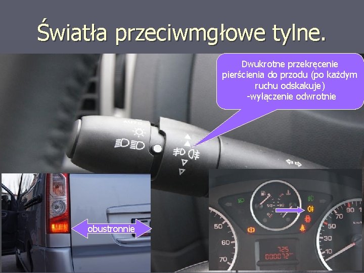 Światła przeciwmgłowe tylne. Dwukrotne przekręcenie pierścienia do przodu (po każdym ruchu odskakuje) -wyłączenie odwrotnie