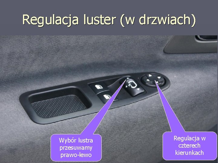 Regulacja luster (w drzwiach) Wybór lustra przesuwamy prawo-lewo Regulacja w czterech kierunkach 
