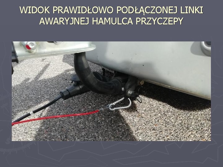 WIDOK PRAWIDŁOWO PODŁĄCZONEJ LINKI AWARYJNEJ HAMULCA PRZYCZEPY 