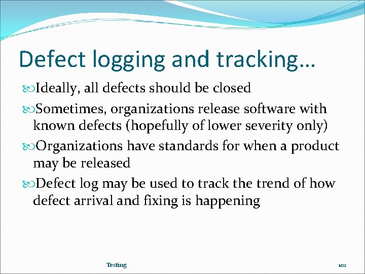 Defect logging and tracking… Ideally, all defects should be closed Sometimes, organizations release software
