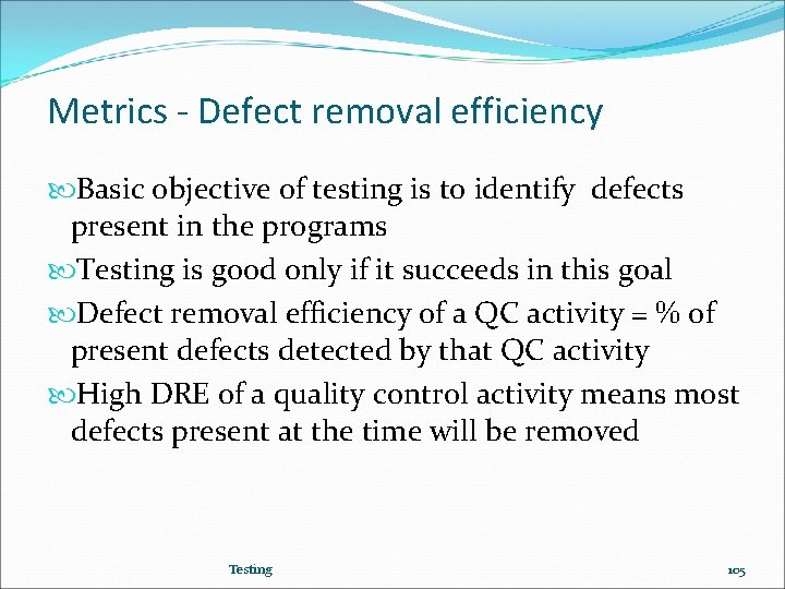 Metrics - Defect removal efficiency Basic objective of testing is to identify defects present