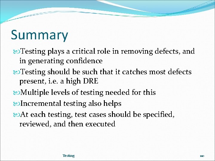 Summary Testing plays a critical role in removing defects, and in generating confidence Testing