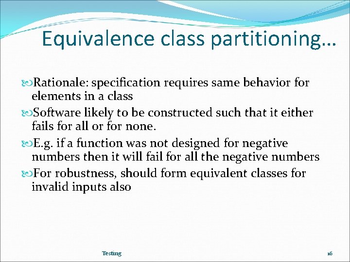Equivalence class partitioning… Rationale: specification requires same behavior for elements in a class Software