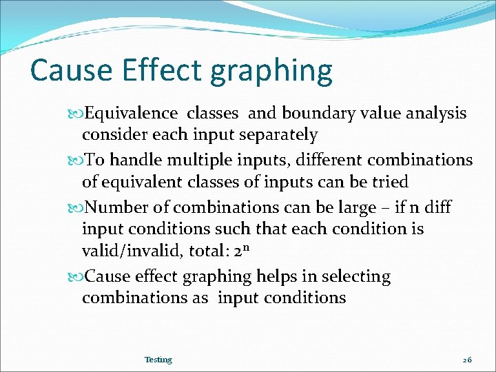 Cause Effect graphing Equivalence classes and boundary value analysis consider each input separately To