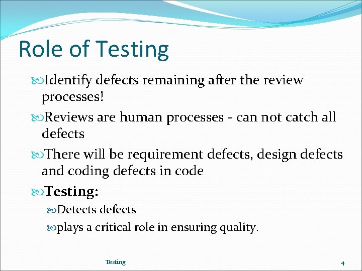Role of Testing Identify defects remaining after the review processes! Reviews are human processes