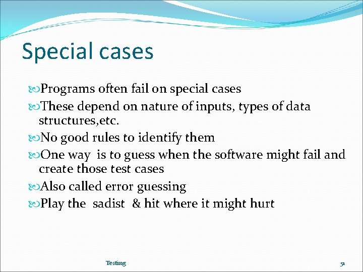 Special cases Programs often fail on special cases These depend on nature of inputs,