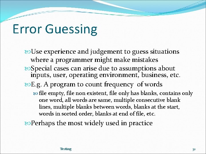 Error Guessing Use experience and judgement to guess situations where a programmer might make