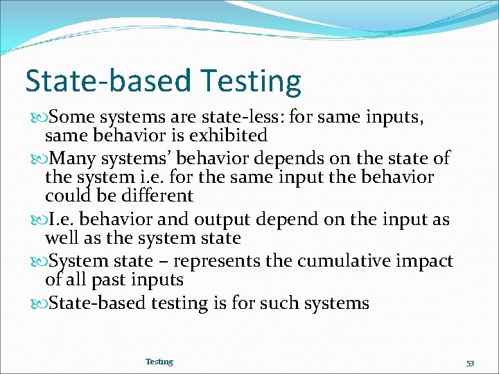 State-based Testing Some systems are state-less: for same inputs, same behavior is exhibited Many