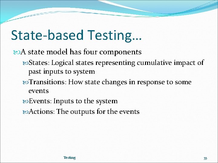 State-based Testing… A state model has four components States: Logical states representing cumulative impact