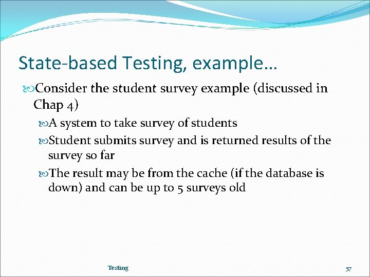 State-based Testing, example… Consider the student survey example (discussed in Chap 4) A system