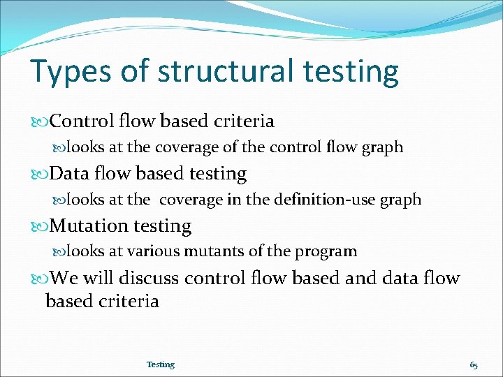 Types of structural testing Control flow based criteria looks at the coverage of the