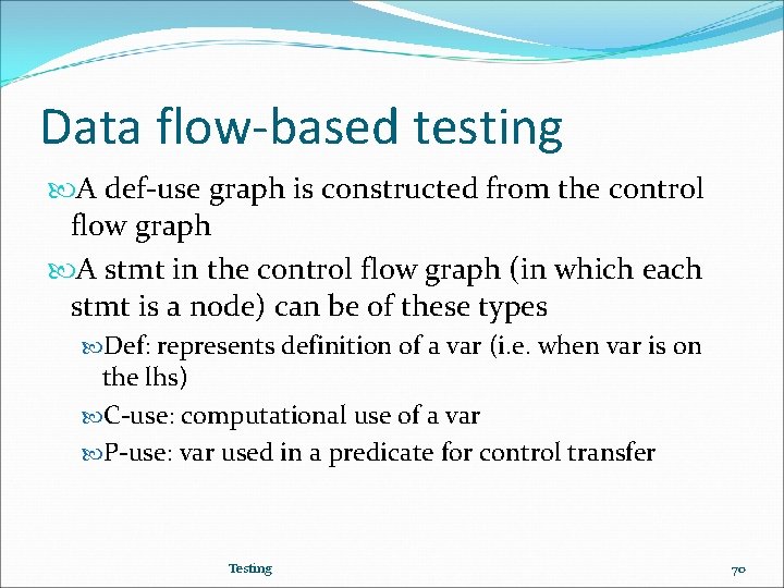 Data flow-based testing A def-use graph is constructed from the control flow graph A