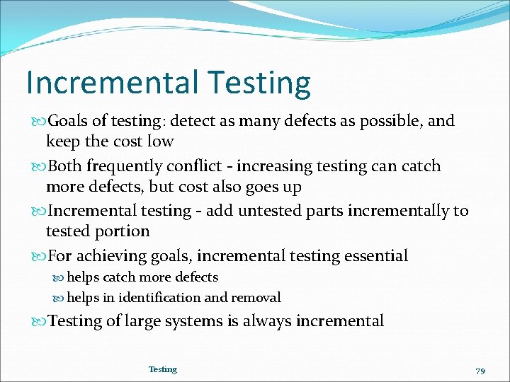 Incremental Testing Goals of testing: detect as many defects as possible, and keep the