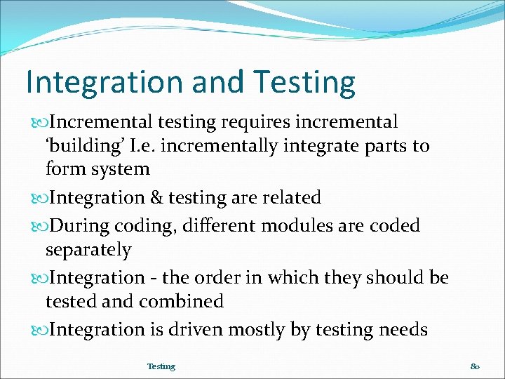 Integration and Testing Incremental testing requires incremental ‘building’ I. e. incrementally integrate parts to