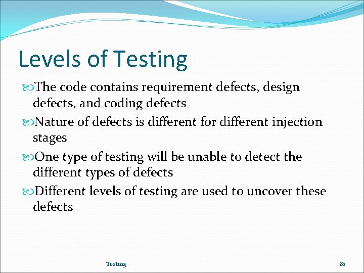 Levels of Testing The code contains requirement defects, design defects, and coding defects Nature