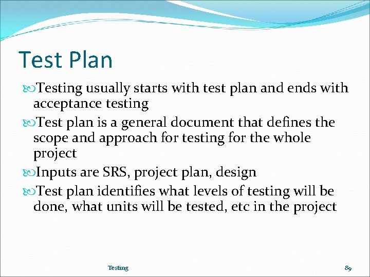 Test Plan Testing usually starts with test plan and ends with acceptance testing Test