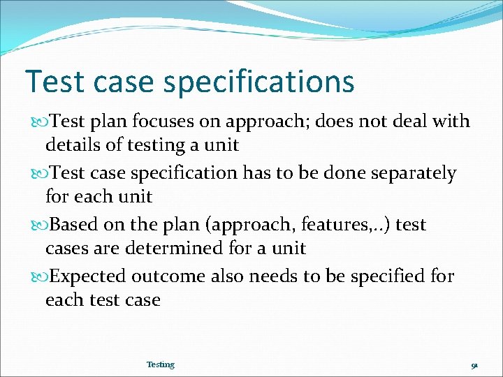 Test case specifications Test plan focuses on approach; does not deal with details of