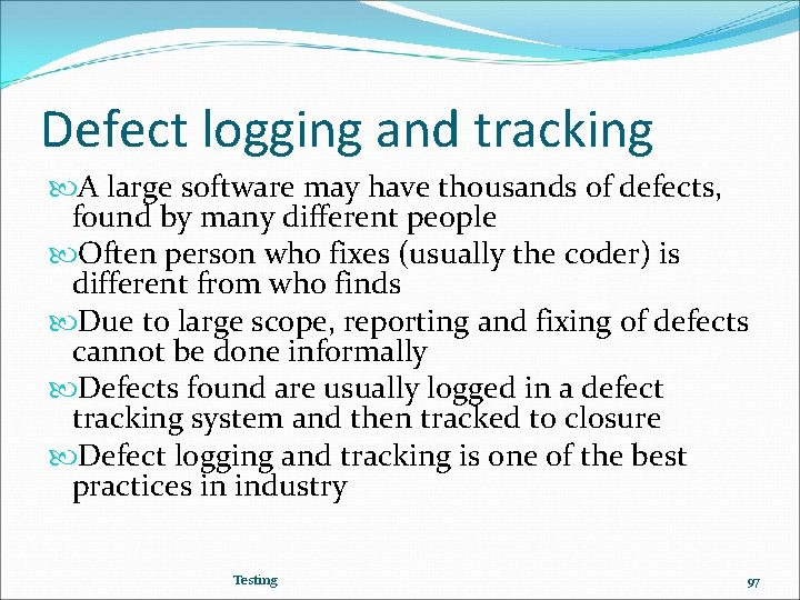 Defect logging and tracking A large software may have thousands of defects, found by