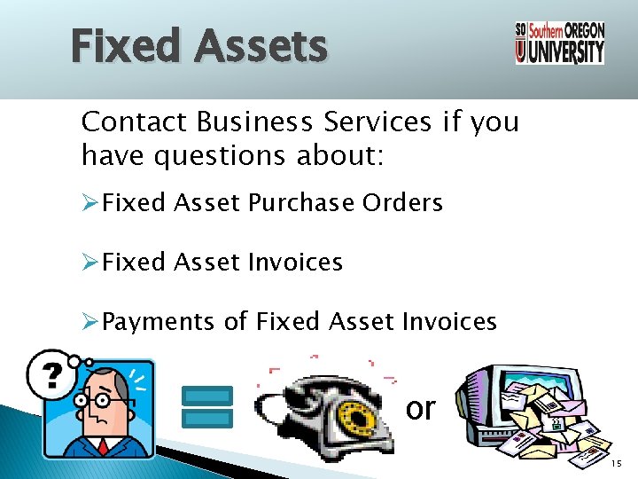 Fixed Assets Contact Business Services if you have questions about: ØFixed Asset Purchase Orders