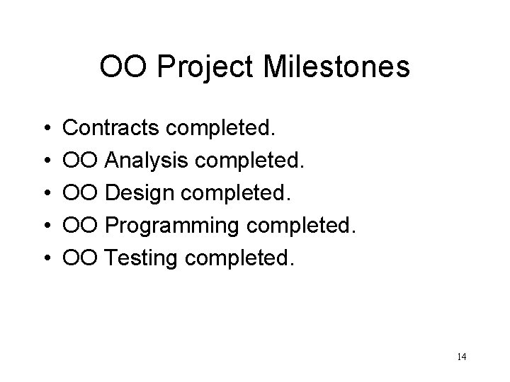 OO Project Milestones • • • Contracts completed. OO Analysis completed. OO Design completed. OO Project Milestones • • • Contracts completed. OO Analysis completed. OO Design completed.