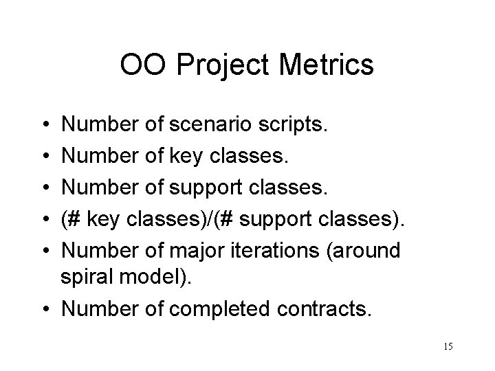 OO Project Metrics • • • Number of scenario scripts. Number of key classes. OO Project Metrics • • • Number of scenario scripts. Number of key classes.