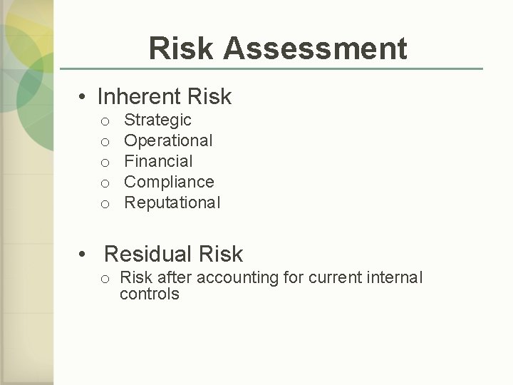 Risk Assessment • Inherent Risk o o o Strategic Operational Financial Compliance Reputational •