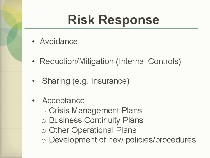 Risk Response • Avoidance • Reduction/Mitigation (Internal Controls) • Sharing (e. g. Insurance) •